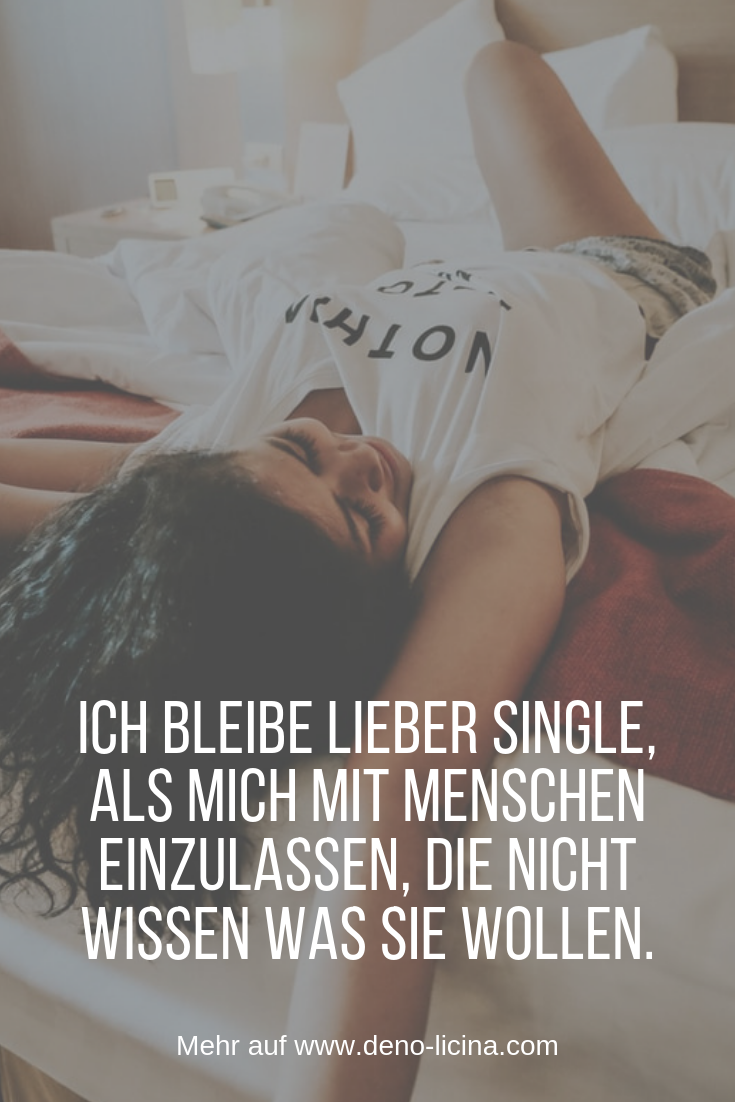 Ich Bleibe Lieber Single Als Mich Mit Menschen Einzulassen Die Nicht Wissen Was Sie Wollen Der Poet