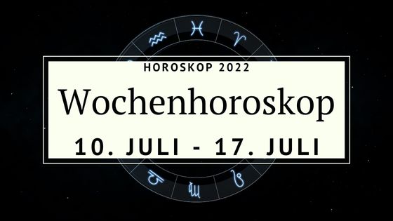 Dein Wochenhoroskop Für Die Woche Vom 10. Bis Zum 17. Juli 2022