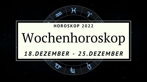 Dein Wochenhoroskop Für Die Woche Vom 18. Bis Zum 25. Dezember 2022