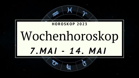 Dein Wochenhoroskop Für Die Woche Vom 7. Bis Zum 14. Mai 2023