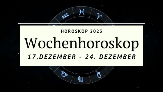 Dein Wochenhoroskop Für Die Woche Vom 17. Bis Zum 24. Dezember 2023