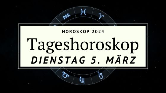 Dein Horoskop für Dienstag, den 5. März 2024