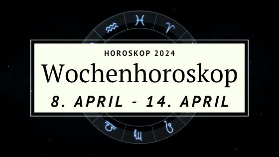 Dein Wochenhoroskop für die Woche vom 8. bis zum 14. April 2024