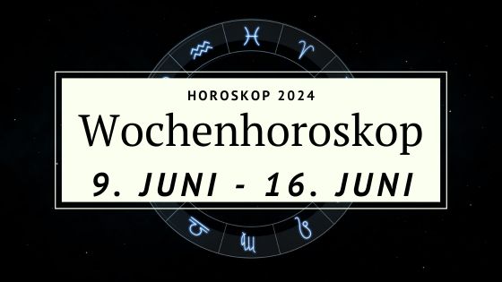 Wochenhoroskop für die Woche vom 9. bis zum 16. Juni 2024