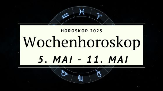 Dein Wochenhoroskop vom 5. bis 11. Mai 2025