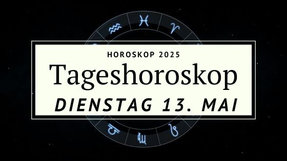 Dein Horoskop für Dienstag, den 13. Mai 2025