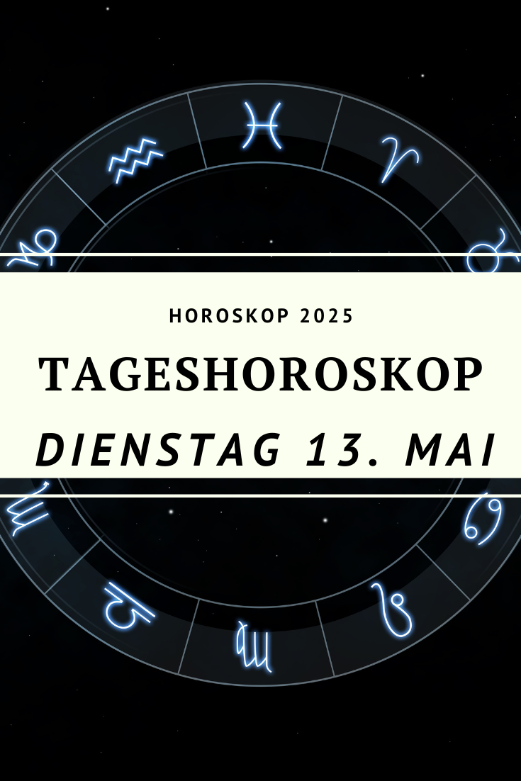 Dein Horoskop für Dienstag, den 13. Mai 2025