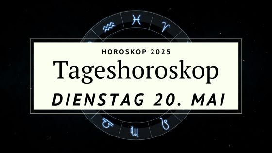 Dein Horoskop für Dienstag, den 20. Mai 2025