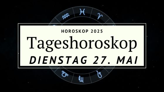 Dein Horoskop für Dienstag, den 27. Mai 2025