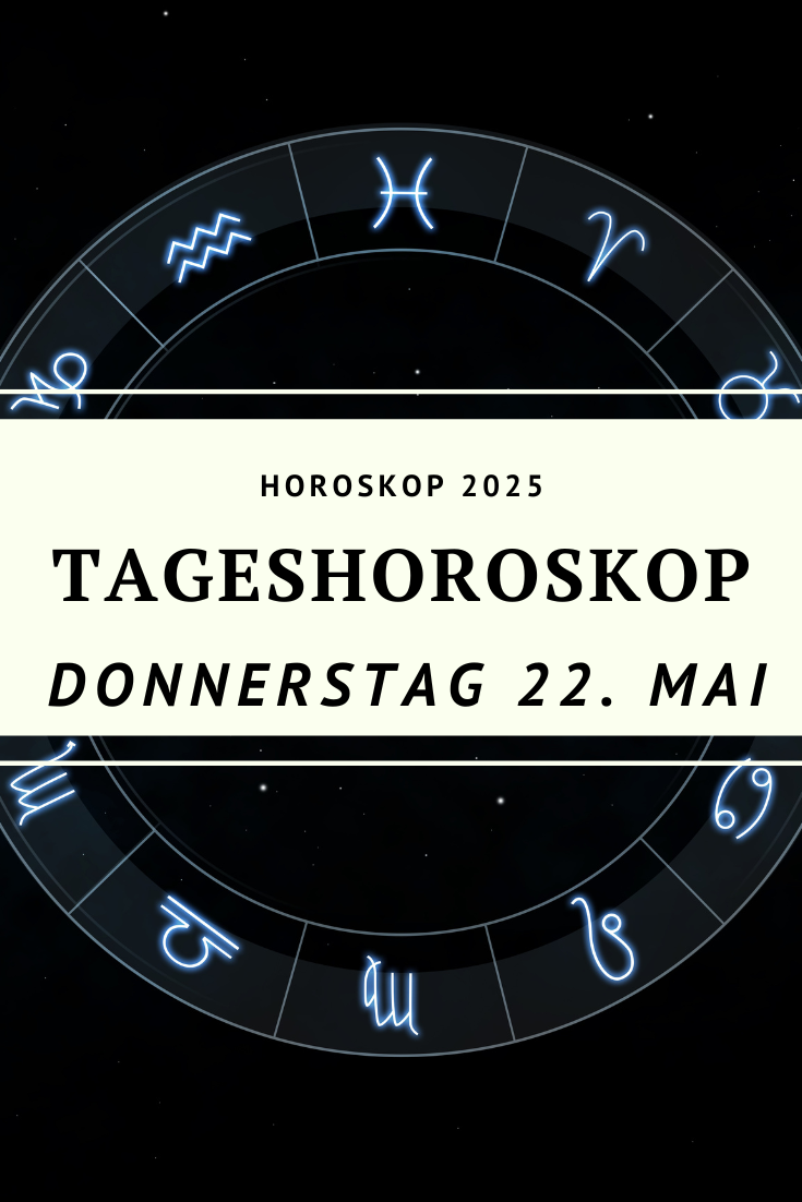 Horoskop 22. Mai 2025, Tageshoroskop, Sternzeichen Mai 2025, Astrologie Donnerstag, Horoskop heute, astrologische Vorhersagen, Horoskop, Steinbock, Wassermann, Fische