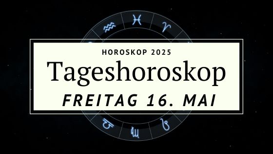 Dein Horoskop für Freitag, den 16. Mai 2025