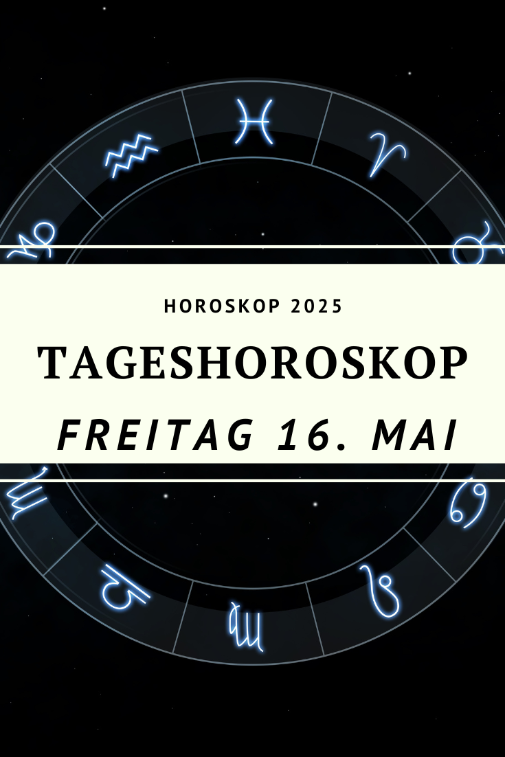 Dein Horoskop für Freitag, den 16. Mai 2025
