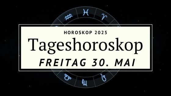 Horoskop 30. Mai 2025, Tageshoroskop Freitag, Horoskop heute, Sternzeichen Mai 2025, astrologische Vorhersage, Horoskop Liebe und Beruf