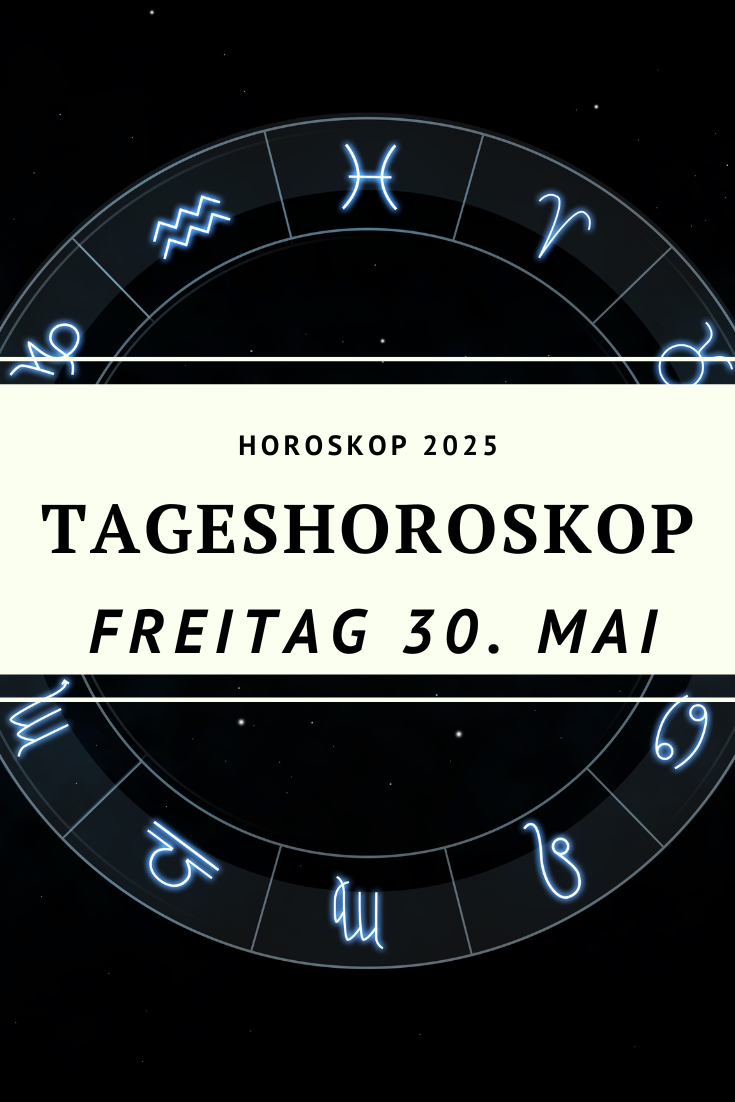 Horoskop 30. Mai 2025, Tageshoroskop Freitag, Horoskop heute, Sternzeichen Mai 2025, astrologische Vorhersage, Horoskop Liebe und Beruf