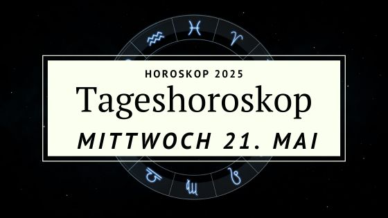 Dein Horoskop für Mittwoch, den 21. Mai 2025