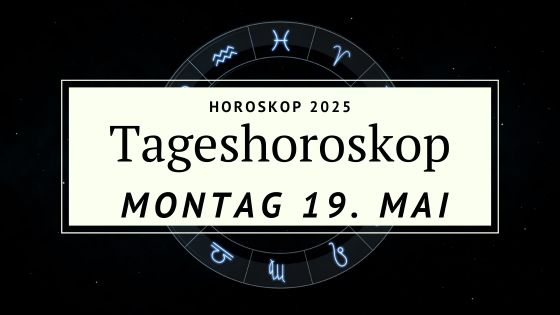 Dein Horoskop für Montag, den 19. Mai 2025