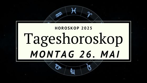 Dein Horoskop für Montag, den 26. Mai 2025