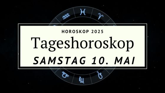 Dein Horoskop für Samstag, den 10. Mai 2025