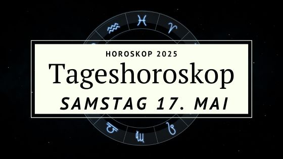 Dein Horoskop für Samstag, den 17. Mai 2025
