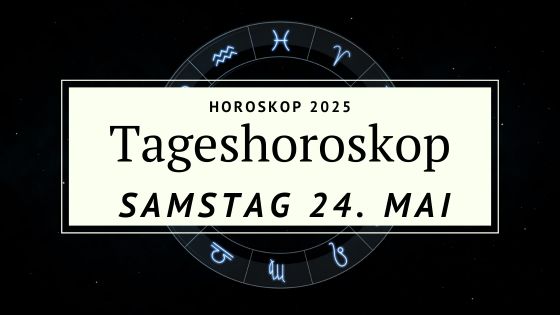 Dein Horoskop für Samstag, den 24. Mai 2025