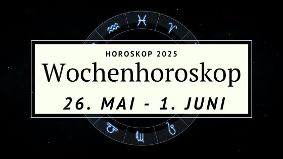 Dein Wochenhoroskop vom 26. Mai bis zum 1. Juni 2025