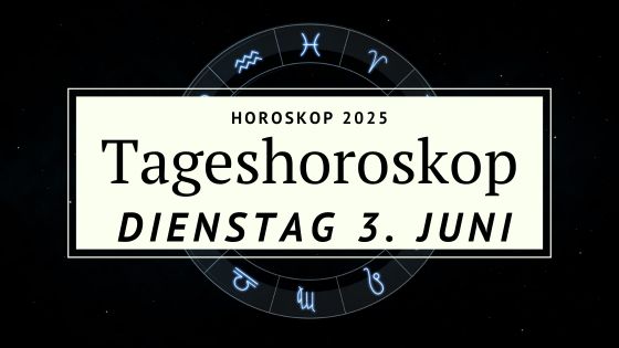 Horoskop für Dienstag, den 3. Juni 2025