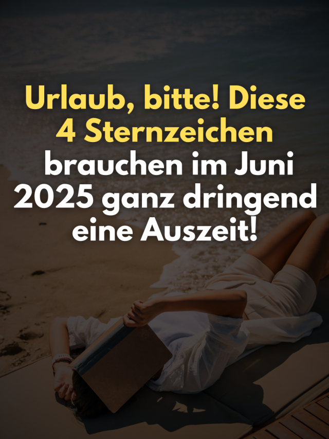 Diese 4 Sternzeichen brauchen im Juni 2025 laut Astrologie dringend eine Auszeit. Fühlst Du Dich erschöpft? Erfahre, ob Dein Zeichen betroffen ist und welcher Urlaub Dir jetzt guttut.