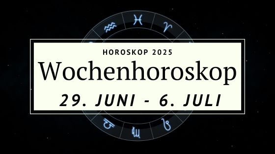 Wochenhoroskop vom 29. Juni bis 6. Juli 2025
