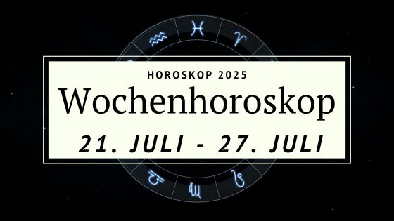 Dein Wochenhoroskop vom 21. Juli bis 27. Juli 2025