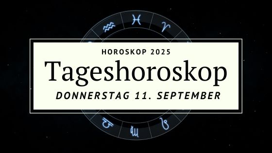 Dein Horoskop für Donnerstag 11. September 2025
