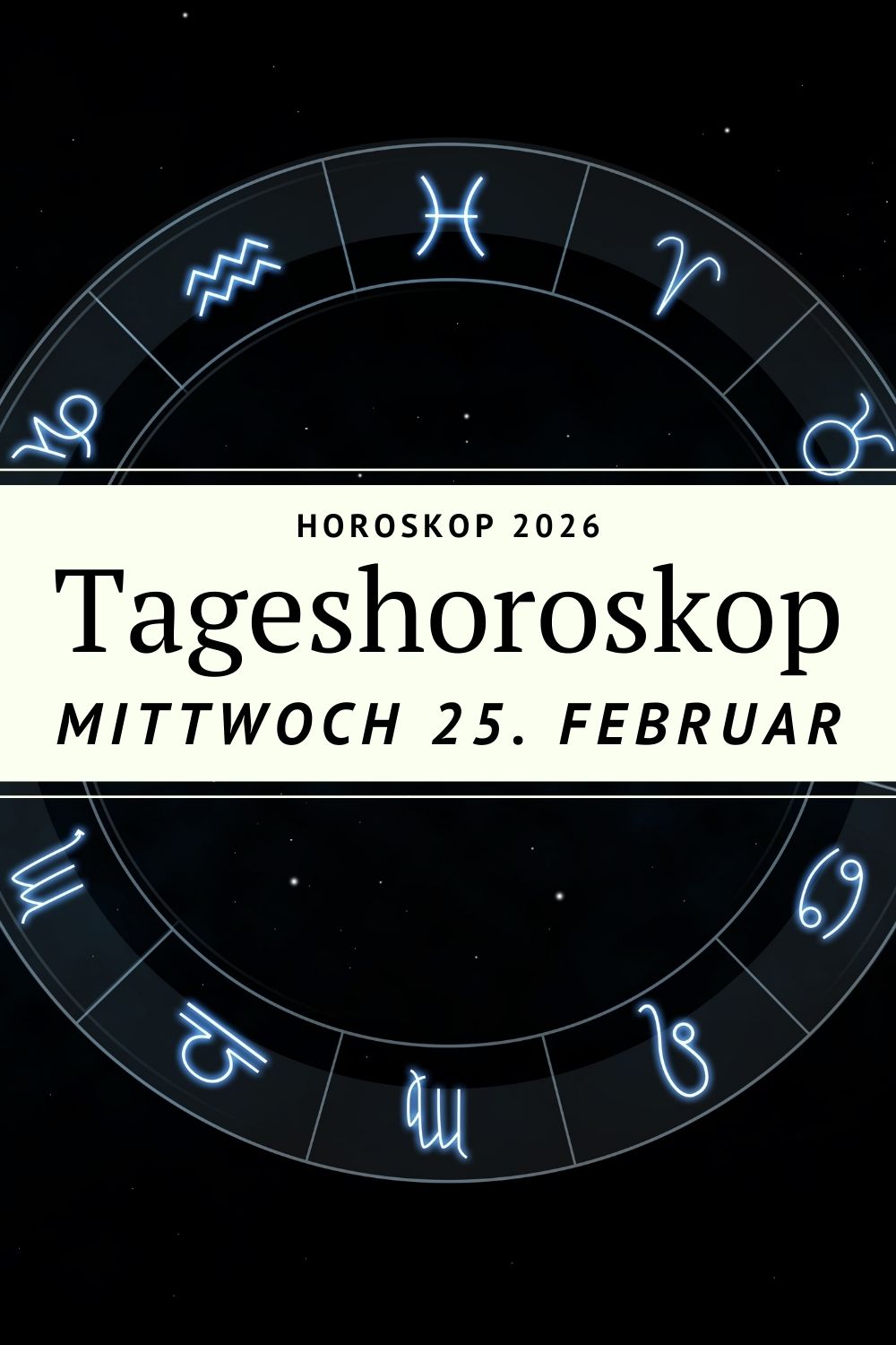 Horoskop 25. Februar 2026, Tageshoroskop Mittwoch, Horoskop heute, Mond im Steinbock, Sonne in den Fischen, Sternzeichen Horoskop, Widder Horoskop heute, Stier Horoskop heute, Zwillinge Horoskop heute, Krebs Horoskop heute, Löwe Horoskop heute, Jungfrau Horoskop heute, Waage Horoskop heute, Skorpion Horoskop heute, Schütze Horoskop heute, Steinbock Horoskop heute, Wassermann Horoskop heute, Fische Horoskop heute, Liebeshoroskop, Karrierehoroskop, spirituelles Horoskop, Astrologie 2026, Tagesenergie Astrologie