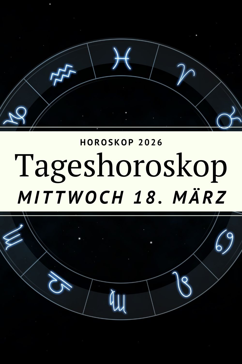 Horoskop 18 März 2026, Horoskop heute 18.03.2026, Tageshoroskop 18 März 2026, Mond in den Fischen Bedeutung, letzter Tag astrologisches Jahr, Horoskop Mittwoch 18 März 2026, Neumond März 2026 Astrologie, Horoskop Widder Stier Zwillinge Krebs Löwe Jungfrau Waage Skorpion Schütze Steinbock Wassermann Fische, Sternzeichen Horoskop heute, Astrologie März 2026