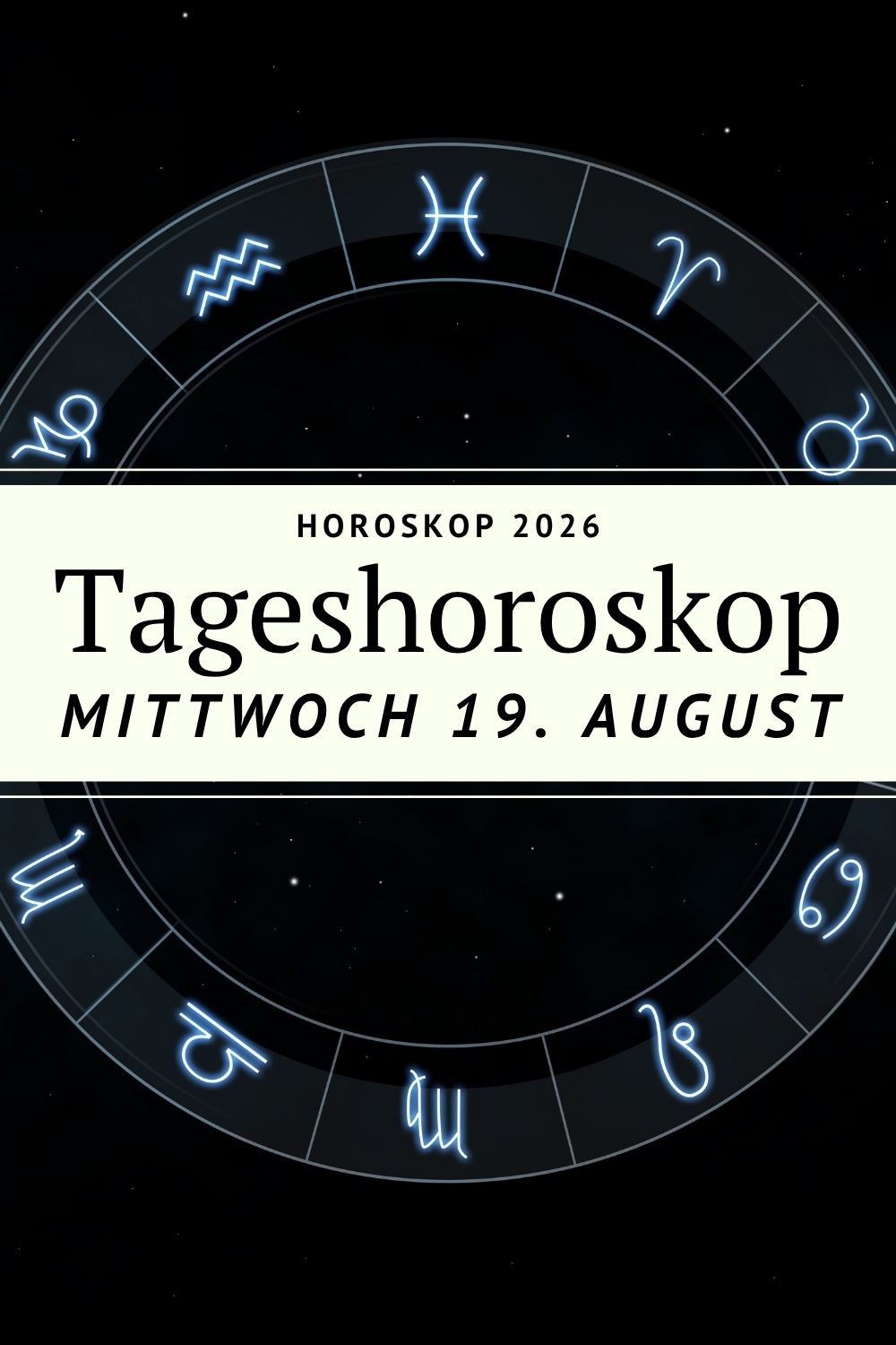 Horoskop heute, Horoskop 19. August 2026, Horoskop Mittwoch, Tageshoroskop, Tageshoroskop 19. August 2026, Horoskop August 2026, Horoskop alle Sternzeichen, Sternzeichen Horoskop heute, Astrologie heute, astrologische Vorhersage, Liebe Horoskop, Liebeshoroskop heute, Widder Horoskop, Stier Horoskop, Zwillinge Horoskop, Krebs Horoskop, Löwe Horoskop, Jungfrau Horoskop, Waage Horoskop, Skorpion Horoskop, Schütze Horoskop, Steinbock Horoskop, Wassermann Horoskop, Fische Horoskop