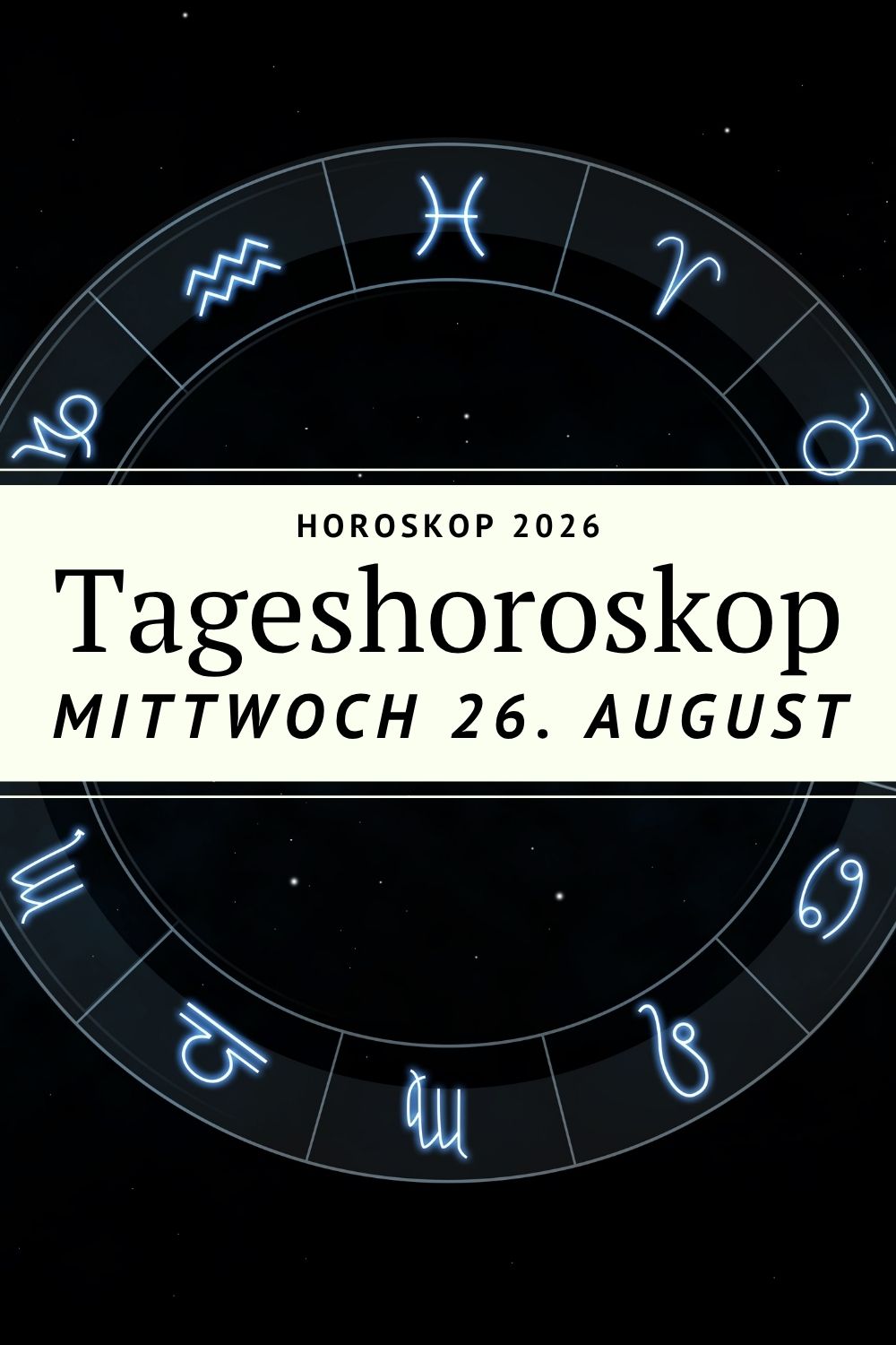 Horoskop 26. August 2026, Tageshoroskop 26. August 2026, Horoskop Mittwoch, Horoskop heute, Tageshoroskop heute, Horoskop August 2026, Sternzeichen Horoskop, Horoskop für alle Sternzeichen, Astrologie August 2026, astrologische Vorhersage, Liebe Horoskop, Beruf Horoskop, Mondfinsternis Fische, Vollmond Fische 2026, Sonne Jungfrau, Venus Waage, Mars Krebs, Jupiter Löwe, Widder Horoskop, Stier Horoskop, Zwillinge Horoskop, Krebs Horoskop, Löwe Horoskop, Jungfrau Horoskop, Waage Horoskop, Skorpion Horoskop, Schütze Horoskop, Steinbock Horoskop, Wassermann Horoskop, Fische Horoskop