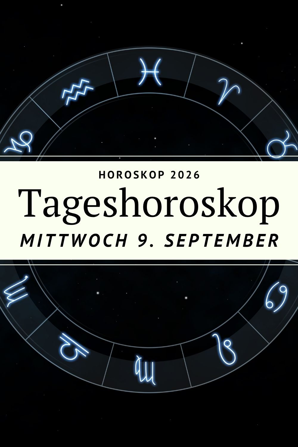 Horoskop 9. September 2026, Horoskop Mittwoch, Tageshoroskop 9. September 2026, Tageshoroskop heute, Horoskop heute, Sternzeichen Horoskop, Horoskop September 2026, Tageshoroskop September 2026, Astrologie September 2026, Sternzeichen heute, Horoskop Liebe, Horoskop Beruf, Horoskop Beziehungen, Jungfrau Saison 2026, Merkur Jungfrau, Venus Waage, Mars Krebs, Jupiter Löwe, Uranus Zwillinge, Neumond Jungfrau 2026, Widder Horoskop, Stier Horoskop, Zwillinge Horoskop, Krebs Horoskop, Löwe Horoskop, Jungfrau Horoskop, Waage Horoskop, Skorpion Horoskop, Schütze Horoskop, Steinbock Horoskop, Wassermann Horoskop, Fische Horoskop